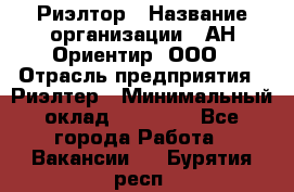 Риэлтор › Название организации ­ АН Ориентир, ООО › Отрасль предприятия ­ Риэлтер › Минимальный оклад ­ 60 000 - Все города Работа » Вакансии   . Бурятия респ.